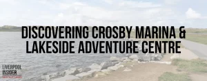 Read more about the article Discovering Crosby Marina & Lakeside Adventure Centre