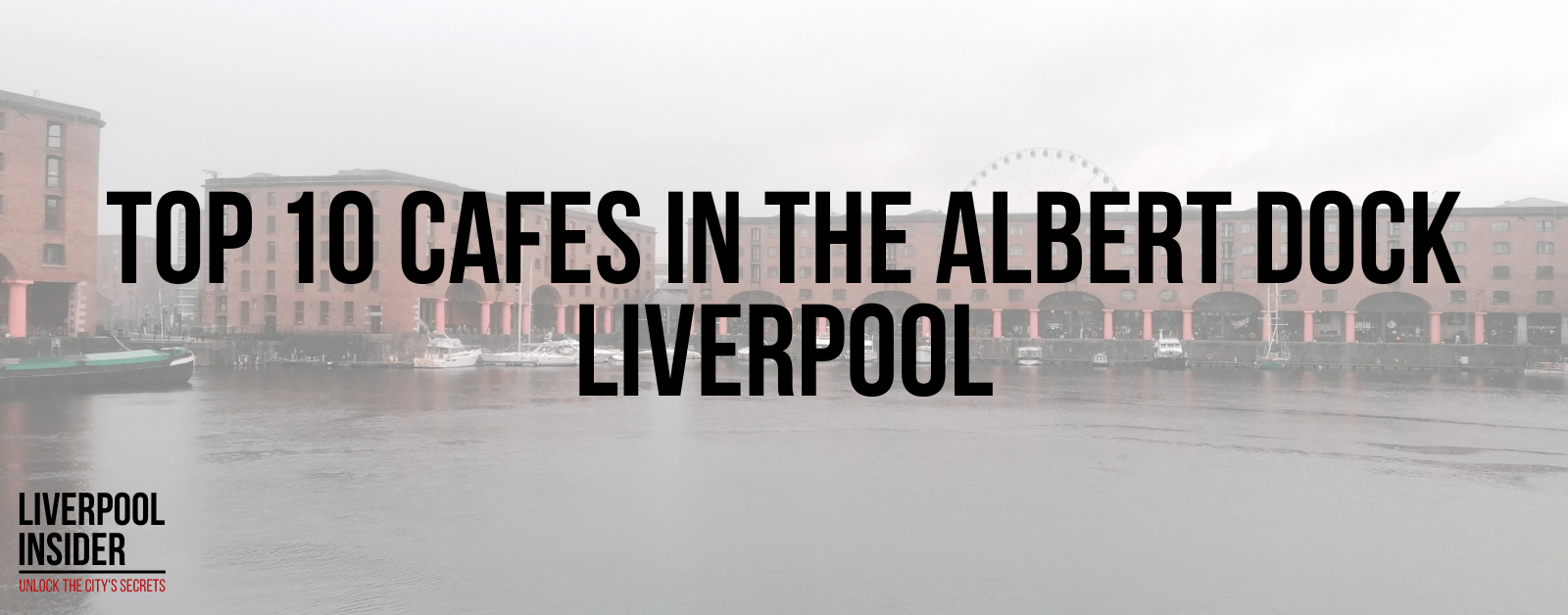 Read more about the article Top 10 Cafes in The Albert Dock Liverpool 